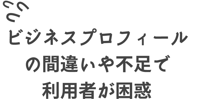 ビジネスプロフィールの間違いや不足で利用者が困惑